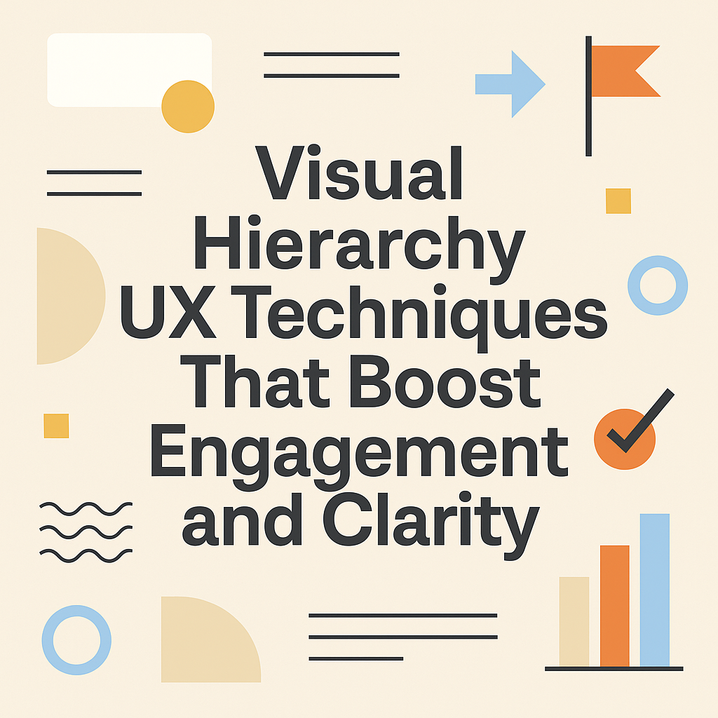 Visual Hierarchy Techniques to Boost UX Design and Clarity