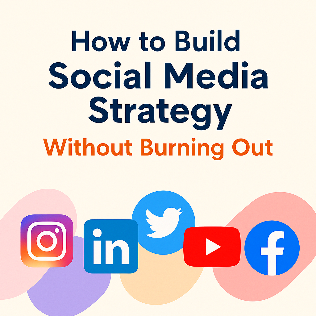 How to Build a Social Media Strategy Without Burning Out