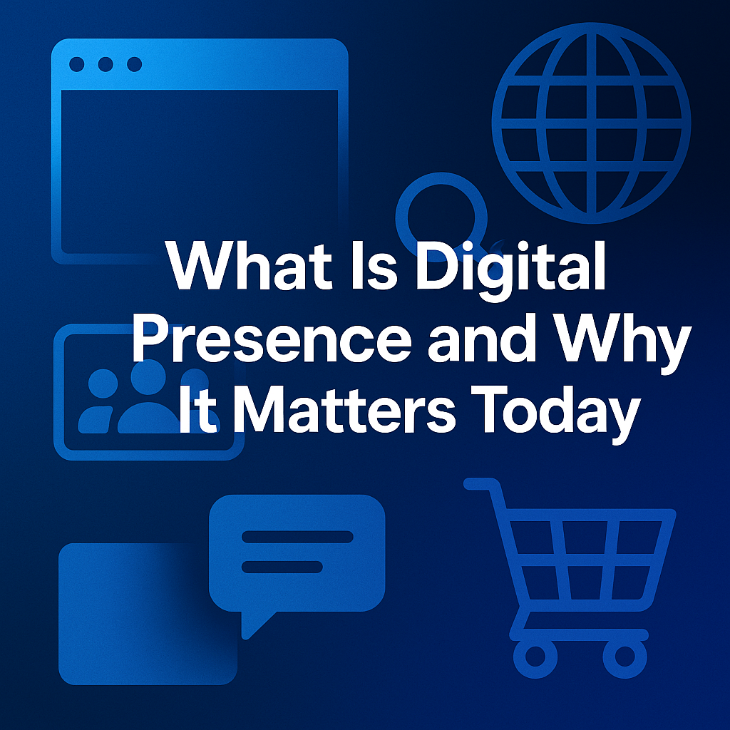 What Is Digital Presence and Why It Matters Today