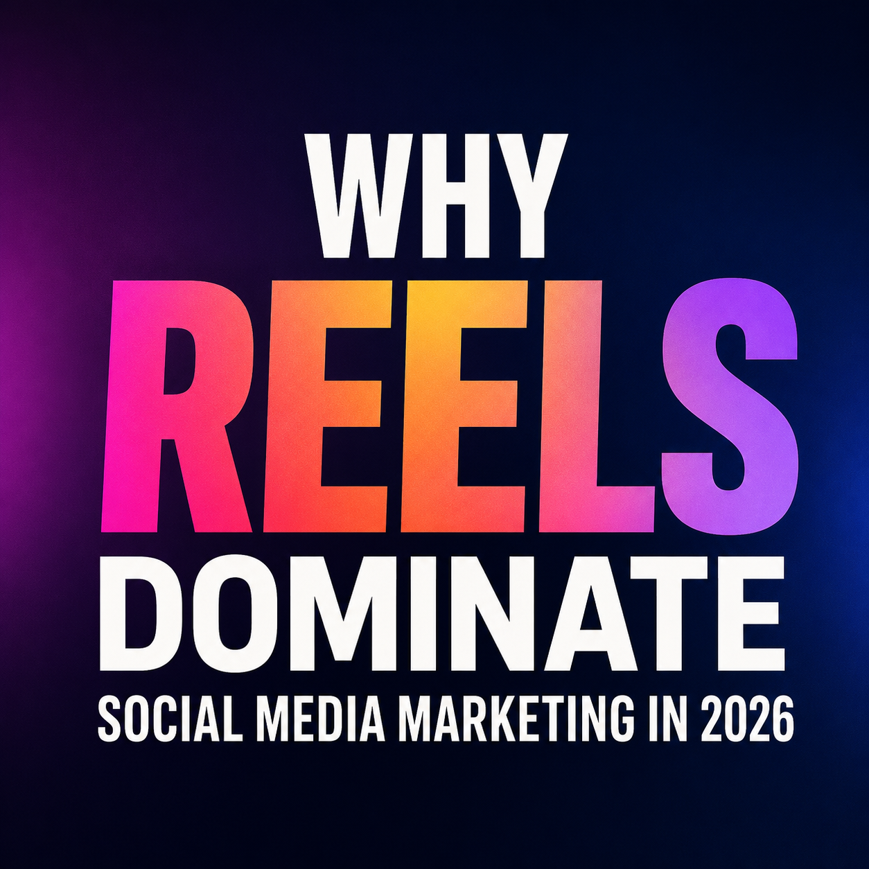 Why Reels Dominate Social Media Marketing in 2026